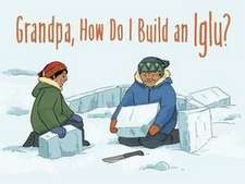 Grandpa, How Do I Build an Iglu?