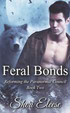 Feral Bonds: Reforming the Paranormal Council Book Two