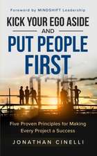 Kick Your Ego Aside and Put People First: Five Proven Principles for Making Every Project a Success