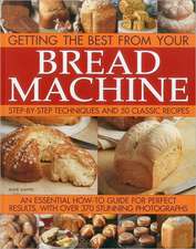 Getting the Best from Your Bread Machine: Step-By-Step Techniques and 50 Classic Recipes