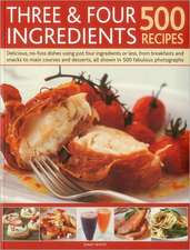 Three & Four Ingredients: Delicious, No-Fuss Dishes Using Just Four Ingredients or Less, from Breakfast and Snacks to Main Courses and De