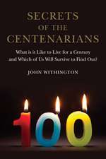 Secrets of the Centenarians: What is it Like to Live for a Century and Which of Us Will Survive to Find Out?