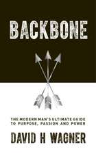 Backbone: The Modern Man's Ultimate Guide to Purpose, Passion, and Power