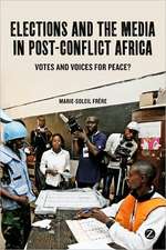 Elections and the Media in Post-Conflict Africa: Votes and Voices for Peace?