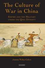 The Culture of War in China: Empire and the Military Under the Qing Dynasty