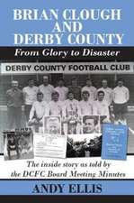 Brian Clough and Derby County : From Glory to Disaster