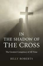 In the Shadow of the Cross – The Greatest Conspiracy of All Time