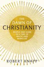 The Dawn of Christianity: People and Gods in a Time of Magic and Miracles