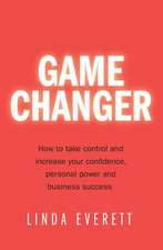 Game Changer - How to take control and increase your confidence, personal power and business success