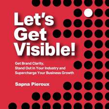 Let's Get Visible!: Get Brand Clarity, Stand Out in Your Industry and Supercharge Your Business Growth