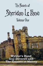 The Novels of Sheridan Le Fanu, Volume One, Including (Complete and Unabridged: Wylder's Hand, Guy Deverell and the Tenants of Malory