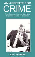 An Appetite for Crime - The Memoirs of Former Detective Superintendent Ron Chapman: My Perspective and My Truth