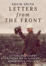 Letters from the Front: Letters and Diaries from the BEF in Flanders and France, 1914-1918