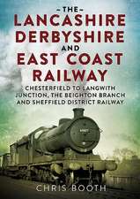 The Lancashire Derbyshire and East Coast Railway: Volume 1 - Chesterfield to Langwith Junction, the Beighton Branch and Sheffield District Railway