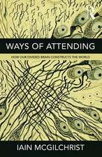 Ways of Attending: How our Divided Brain Constructs the World