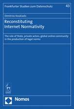 Reconstituting Internet Normativity: The Role of State and Private Actors, Global Online Community in the Production of Legal Norms