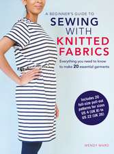 A Beginner’s Guide to Sewing with Knitted Fabrics: Everything you need to know to make 20 essential garments