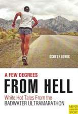 A Few Degrees from Hell: White Hot Tales from the Badwater Ultramarathon