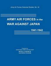 Army Air Forces in the War Against Japan, 1941-1942 (Army Air Force Historical Studies Number 134)