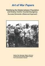 Stabilizing the Debate Between Population and Enemy-Centric Counterinsurgency Success Demands a Balanced Approach (Art of War Papers Series): Building Irregular Security Forces (Art of War Papers Series)