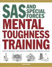 SAS and Special Forces Mental Toughness Training: How to Improve Your Mind S Strength and Manage Stress