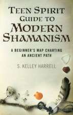 Teen Spirit Guide to Modern Shamanism – A Beginner`s Map Charting an Ancient Path