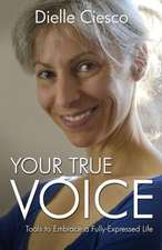 Your True Voice – Tools to Embrace a Fully–Expressed Life