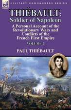 Thiebault: Volume 2-A Personal Account of the Revolutionary Wars and Conflicts of the French First Empire