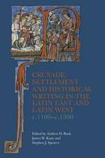 Crusade, Settlement and Historical Writing in the Latin East and Latin West, c. 1100–c.1300