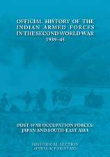 Official History of the Indian Armed Forces in the Second World War 1939-45 Post-War Occupation Forces: Japan & South-East Asia.