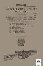 303-Inch Machine Guns and Small Arms 1917 Nomenclature of Parts, Stripping, Assembling, Actions, Jams, Missfires, Failures and Inspection 1917