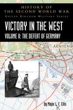 Victory in the West Volume II: The Defeat of Germany: History of the Second World War: United Kingdom Military Series: Official Campaign History