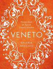 Necchio, V: Veneto: Recipes from an Italian Country Kitchen
