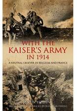 With the Kaiser S Army in 1914: A Neutral Observer in Belgium & France