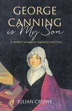 Crowe, J: George Canning Is My Son