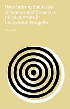 Decolonizing Solidarity: Dilemmas and Directions for Supporters of Indigenous Struggles