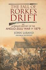 The Fall of Rorke's Drift: An Alternate History of the Anglo-Zulu War of 1879