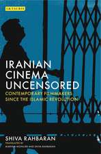 Iranian Cinema Uncensored: Contemporary Film-makers since the Islamic Revolution