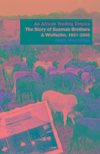 An African Trading Empire: The Story of Susman Brothers & Wulfsohn, 1901-2005