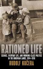 Rationed Life: Science, Everyday Life, and Working-Class Politics in the Bohemian Lands, 1914-1918