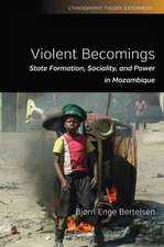 Violent Becomings: State Formation, Sociality, and Power in Mozambique