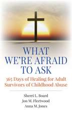 What We`re Afraid to Ask: 365 Days of Healing for Adult Survivors of Childhood Abuse