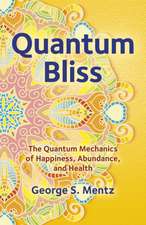 Quantum Bliss – The Quantum Mechanics of Happiness, Abundance, and Health