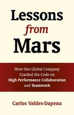 Lessons from Mars – How One Global Company Cracked the Code on High Performance Collaboration and Teamwork: How One Global Company Cracked the Code on High Performance Collaboration and Teamwork