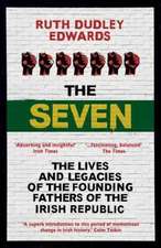 The Seven: The Lives and Legacies of the Founding Fathers of the Irish Republic