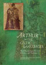 Arthur in the Celtic Languages: The Arthurian Legend in Celtic Literatures and Traditions