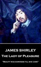 James Shirley - The Lady of Pleasure: 