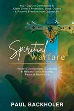 Spiritual Warfare, Prayers, Declarations and Decrees to Release God's Blessing, Peace and Abundance