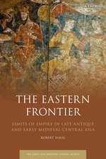 The Eastern Frontier: Limits of Empire in Late Antique and Early Medieval Central Asia