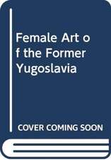 FOERSCHNER ANJA: FEMALE ART OF THE FORMER YUGOSLAVIA